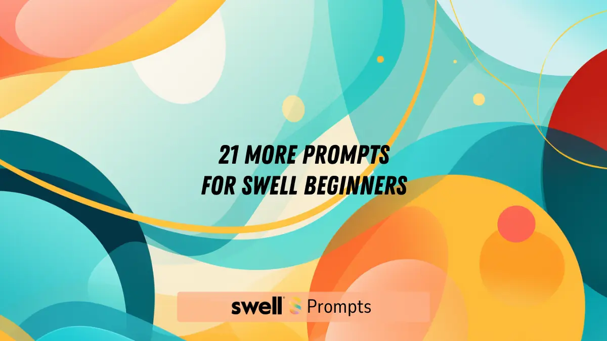 Welcome to Swell! Try these 21 prompts from the Swell team